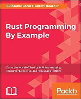 感想 Rust Programming By Example Enter The World Of Rust By Building Engaging Concurrent Reactive And Robust Applications